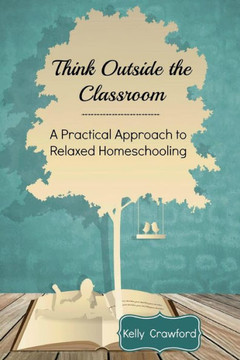 Think Outside the Classroom: A Practical Approach to Relaxed Homeschooling