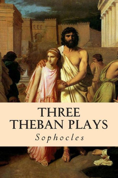 Three Theban Plays: Oedipus the King; Oedipus at Colonus; Antigone