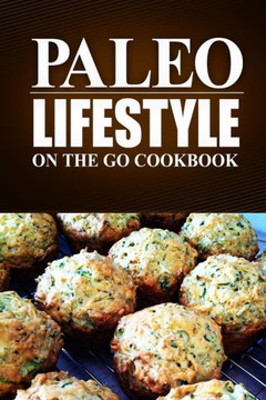 Paleo Lifestyle - On the Go Cookbook: (Modern Caveman CookBook for Grain-free, low carb eating, sugar free, detox lifestyle)
