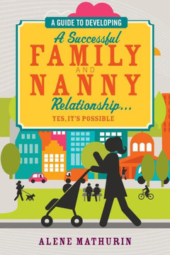 A Guide to Developing a Successful Family and Nanny Relationship... Yes, it's Possible