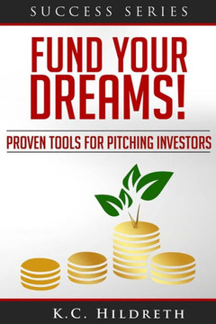 Fund Your Dreams!: Proven Tools for Pitching Investors