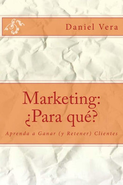 Marketing: ?Para qu??: Aprenda a Ganar (y Retener) Clientes