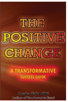 The Positive Change: A Transformative Success Guide The Positive Change: A Transformative Success Guide