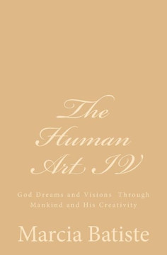 The Human Art IV: God Dreams and Visions Through Mankind and His Creativity