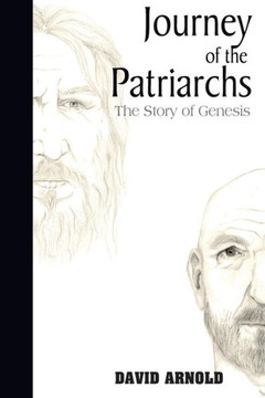 Journey of the Patriarchs: The Story of Genesis Journey of the Patriarchs: The Story of Genesis