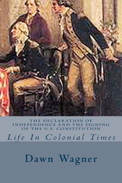 The Declaration of Independence and The Signing of the U.S. Constitution: Life In Colonial Times
