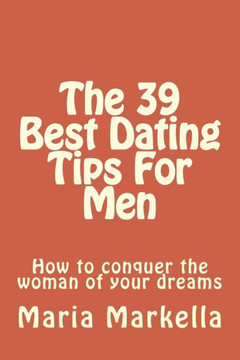 The 39 Best Dating Tips For Men: How to conquer the woman of your dreams