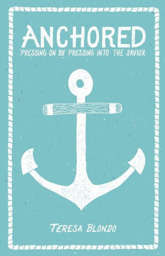 Anchored: Pressing On by Pressing Into the Savior