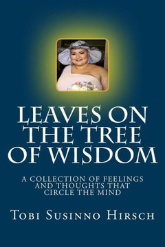 Leaves On The Tree Of Wisdom: A Collection Of Feelings And Thoughts That Circle The Mind.