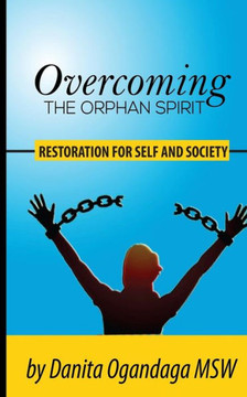 Overcoming the Orphan Spirit: Restoration for Self and Society