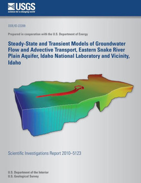 Steady-State and Transient Models of Groundwater Flow and Advective Transport, Eastern Snake River Plain Aquifer, Idaho National Laboratory and Vicini : 9781497438149