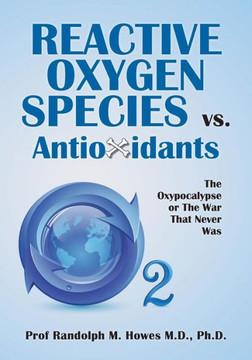 Reactive Oxygen Species vs. Antioxidants: The Oxypocalypse or The War That Never Was