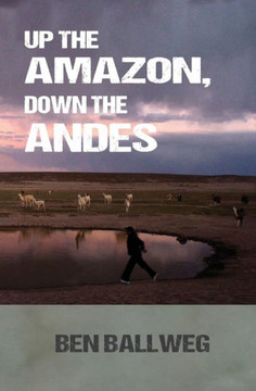 Up the Amazon, Down the Andes Up the Amazon, Down the Andes