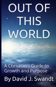 Out of This World: A Christian's Guide to Growth and Purpose
