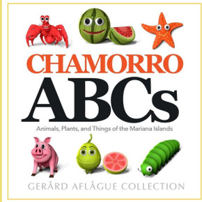 Chamorro ABCs: Animals, Plants, and Things of the Mariana Islands: Chamorro ABCs: Animals, Plants, and Things of the Mariana Islands Chamorro ABCs: Animals, Plants, and Things of the Mariana Islands: Chamorro ABCs: Animals, Plants, and Things of the Mariana Islands