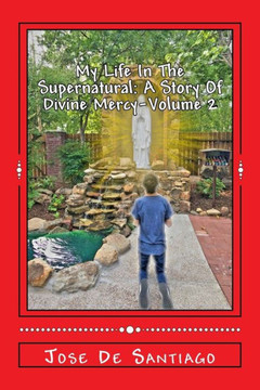 My Life In The Supernatural: A Story Of Divine Mercy - Volume 2 My Life In The Supernatural: A Story Of Divine Mercy - Volume 2