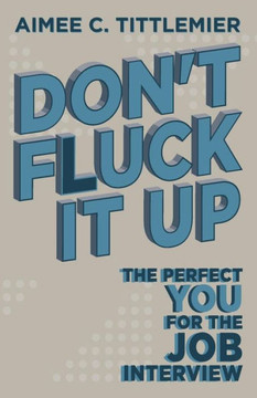 Don't Fluck It Up: The Perfect YOU for the Job Interview