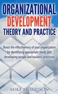 Organizational Development Theory and Practice: A guide book for Managers OD Consultants and HR Professionals using OD tools