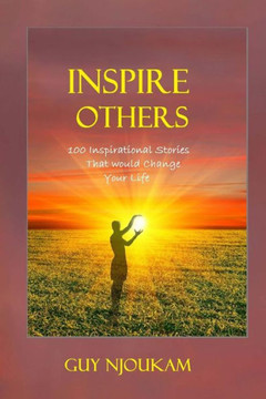 Inspire Others: 100 Inspirational stories that would change your life
