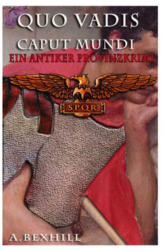 Quo Vadis Caput Mundi: Ein Antiker Provinzkrimi Quo Vadis Caput Mundi: Ein Antiker Provinzkrimi
