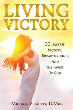 Living Victory: 30 Days Of Victory, Breakthrough, And The Favor Of God