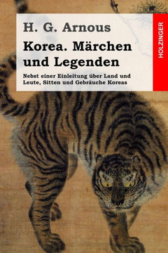 Korea. Merchen und Legenden: Nebst einer Einleitung eber Land und Leute, Sitten und GebrNuche Koreas
