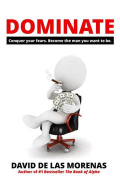 Dominate: Conquer your fears. Become the man you want to be.
