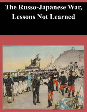 The Russo-Japanese War, Lessons Not Learned The Russo-Japanese War, Lessons Not Learned