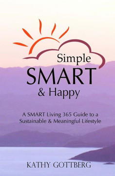 Simple * SMART * Happy: The SMART Living 365 Guide To A Sustainable & Minimal Lifestyle