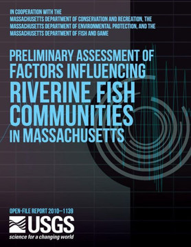 Preliminary Assessment of Factors Influencing Riverine Fish Communities in Massachusetts : 9781497526853