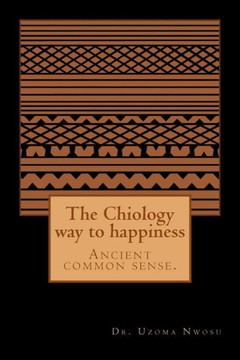 The Chiology way to happiness: Ancient common sense.