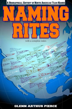Naming Rites: A Biographical History of North American Team Names