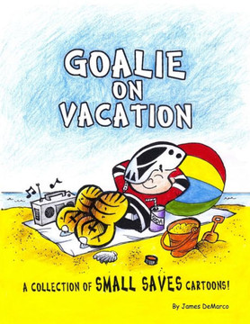 Goalie on Vacation: A collection of Small Saves cartoons!