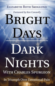 Bright Days Dark Nights With Charles Spurgeon Bright Days Dark Nights With Charles Spurgeon