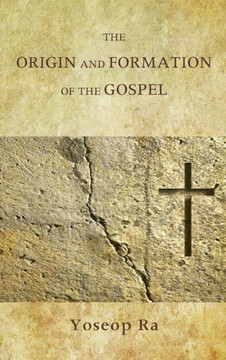 The Origin and Formation of the Gospel : 9781498203128