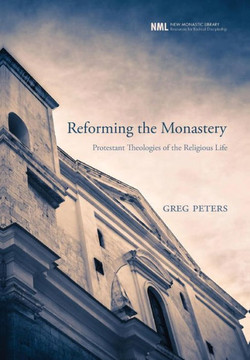 Reforming the Monastery: Protestant Theologies of the Religious Life