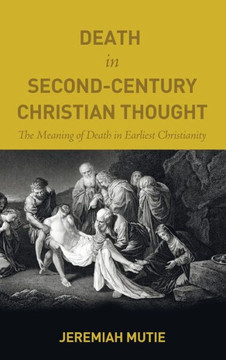 Death in Second-Century Christian Thought : 9781498227353