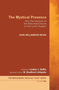 The Mystical Presence: And the Doctrine of the Reformed Church on the Lord's Supper
