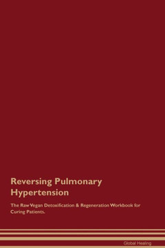 Reversing Pulmonary Hypertension The Raw Vegan Detoxification & Regeneration Workbook For Curing Patients. Reversing Pulmonary Hypertension The Raw Vegan Detoxification & Regeneration Workbook For Curing Patients.