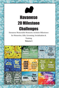Havanese 20 Milestone Challenges Havanese Memorable Moments. Includes Milestones For Memories, Gifts, Grooming, Socialization & Training Volume 2