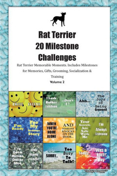 Rat Terrier 20 Milestone Challenges Rat Terrier Memorable Moments. Includes Milestones For Memories, Gifts, Grooming, Socialization & Training Volume 2 Rat Terrier 20 Milestone Challenges Rat Terrier Memorable Moments. Includes Milestones For Memories, Gifts, Grooming, Socialization & Training Volume 2