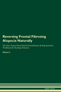 Reversing Frontal Fibrosing Alopecia Naturally The Raw Vegan Plant-Based Detoxification & Regeneration Workbook For Healing Patients. Volume 2