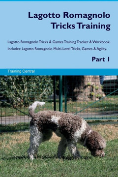 Lagotto Romagnolo Tricks Training Lagotto Romagnolo Tricks & Games Training Tracker & Workbook. Includes: Lagotto Romagnolo Multi-Level Tricks, Games & Agility. Part 1 Lagotto Romagnolo Tricks Training Lagotto Romagnolo Tricks & Games Training Tracker & Workbook. Includes: Lagotto Romagnolo Multi-Level Tricks, Games & Agility. Part 1