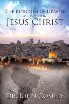 The Kingdom of Heaven as Revealed by Jesus Christ The Kingdom of Heaven as Revealed by Jesus Christ