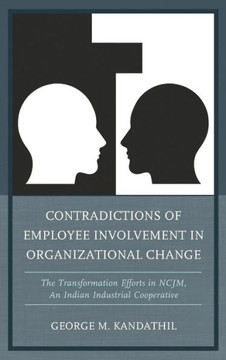 Contradictions of Employee Involvement in Organizational Change: The Transformation Efforts in NCJM, An Indian Industrial Cooperative