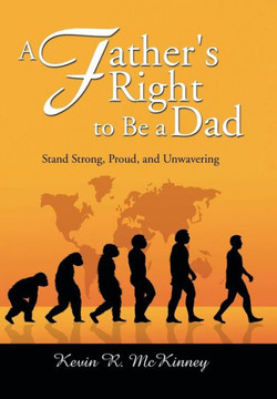 A Father's Right to Be a Dad: Stand Strong, Proud, and Unwavering : 9781499002379