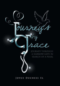 Journey's by Grace: Journey Through a Narrow Gate in Search of a Pearl : 9781499008654