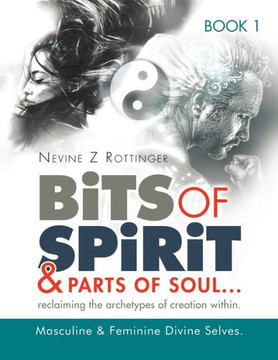 Bits of Spirit & Parts of Soul""...reclaiming the archetypes of creation within.: Masculine & Feminine Divine Selves.