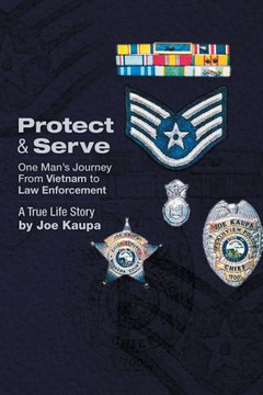 Protect & Serve: One Man's Journey from Vietnam to Law Enforcement : 9781499037388