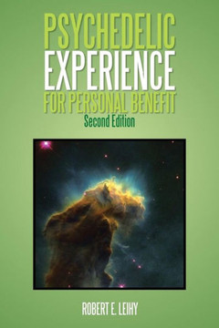Psychedelic Experience for Personal Benefit: Second Edition